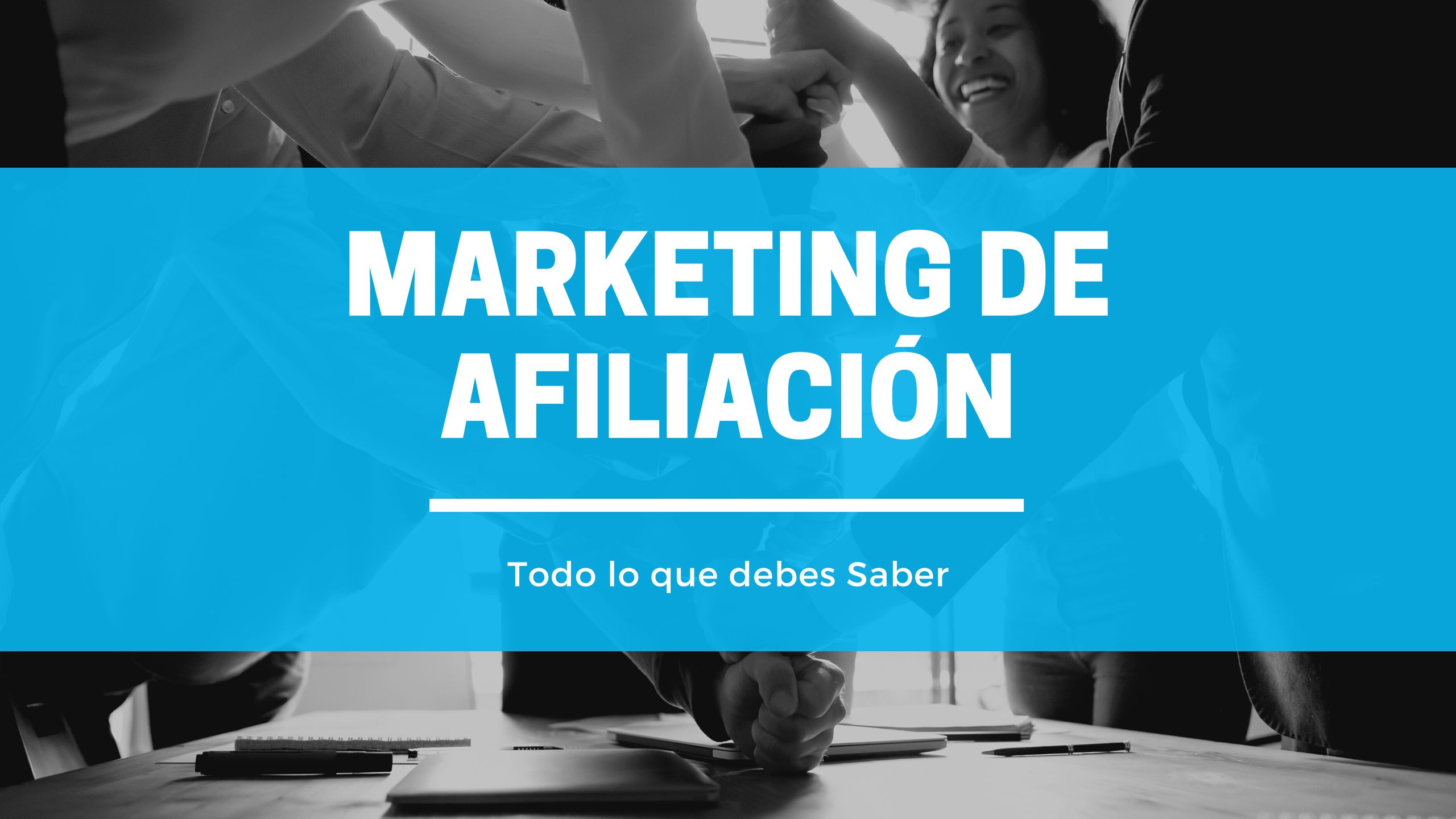 Marketing de Afiliación: Todo lo que Debes Saber